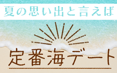 この夏にオススメしたい！二人の中が更に深まる海デート！