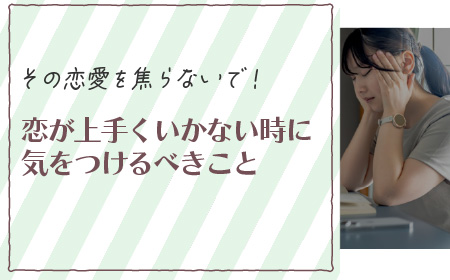 急がば回れ！？恋は焦ってもうまくいかない理由