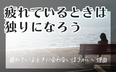 疲れているときに会わないほうがいい理由